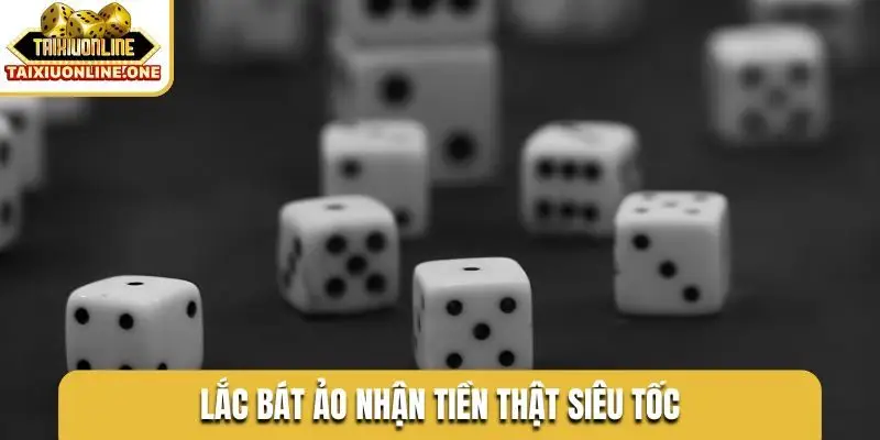 Lắc bát ảo nhận tiền thật siêu tốc