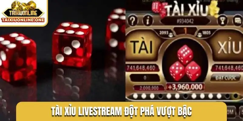 tai xiu livestream dot pha vuot bac Tài xỉu livestream đột phá vượt bậc